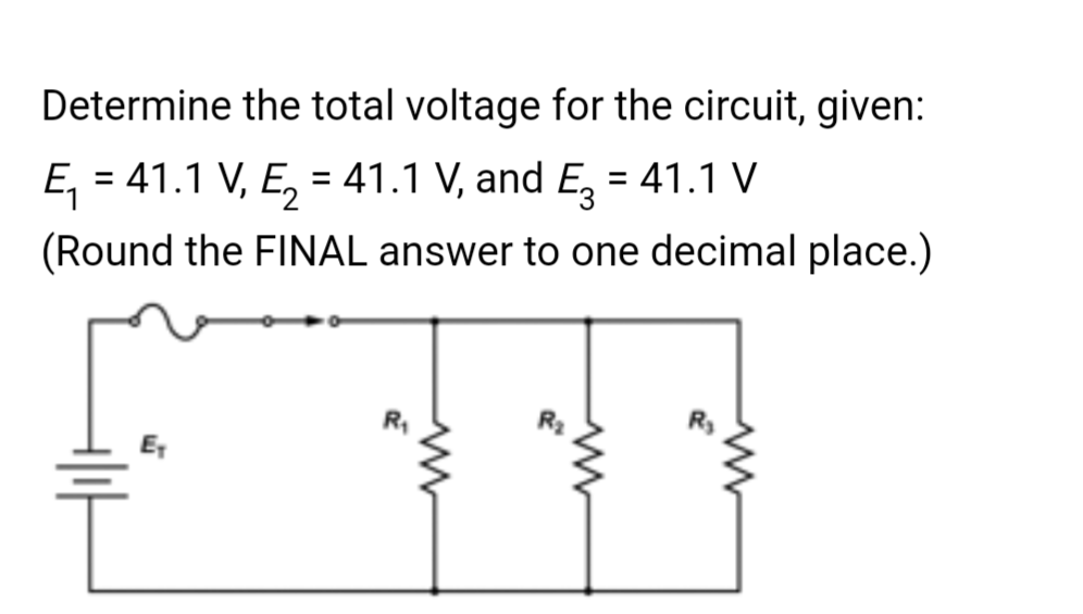 Determine the total voltage for the circuit, given:
E₁ = 41.1 V, E₂ = 41.1 V, and E₂ = 41.1 V
터
(Round the FINAL answer to one decimal place.)
+|||
E₁
www