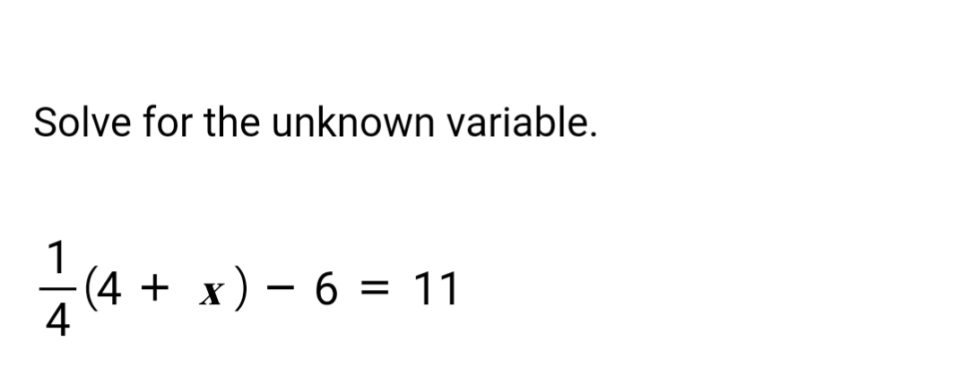 Solve for the unknown variable.
1
(4 + x) - 6
6 = 11
4