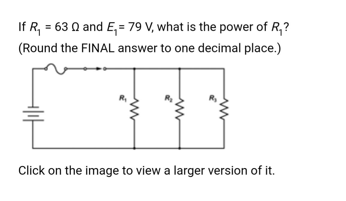 If R₁ = 63 Q and E₁= 79 V, what is the power of R₁?
(Round the FINAL answer to one decimal place.)
www
Click on the image to view a larger version of it.