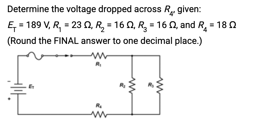 Determine the voltage dropped across R given:
=
1
E₁ = 189 V, R₁ = 23 N, R₂ = 16 N, R₂ = 16 ≤, and R
(Round the FINAL answer to one decimal place.)
ET
www
R₁
R₂
R₂
www
: 18 Ω