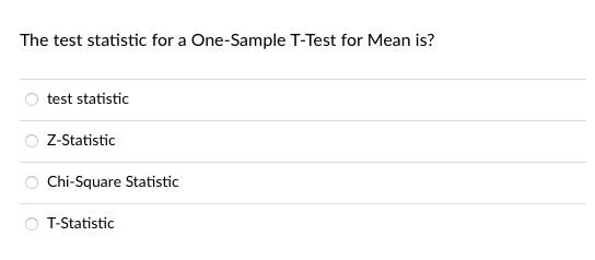 The test statistic for a One-Sample T-Test for Mean is?
test statistic
Z-Statistic
Chi-Square Statistic
T-Statistic
