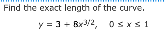Find the exact length of the curve.
y = 3 + 8x3/2, 0<x< 1
