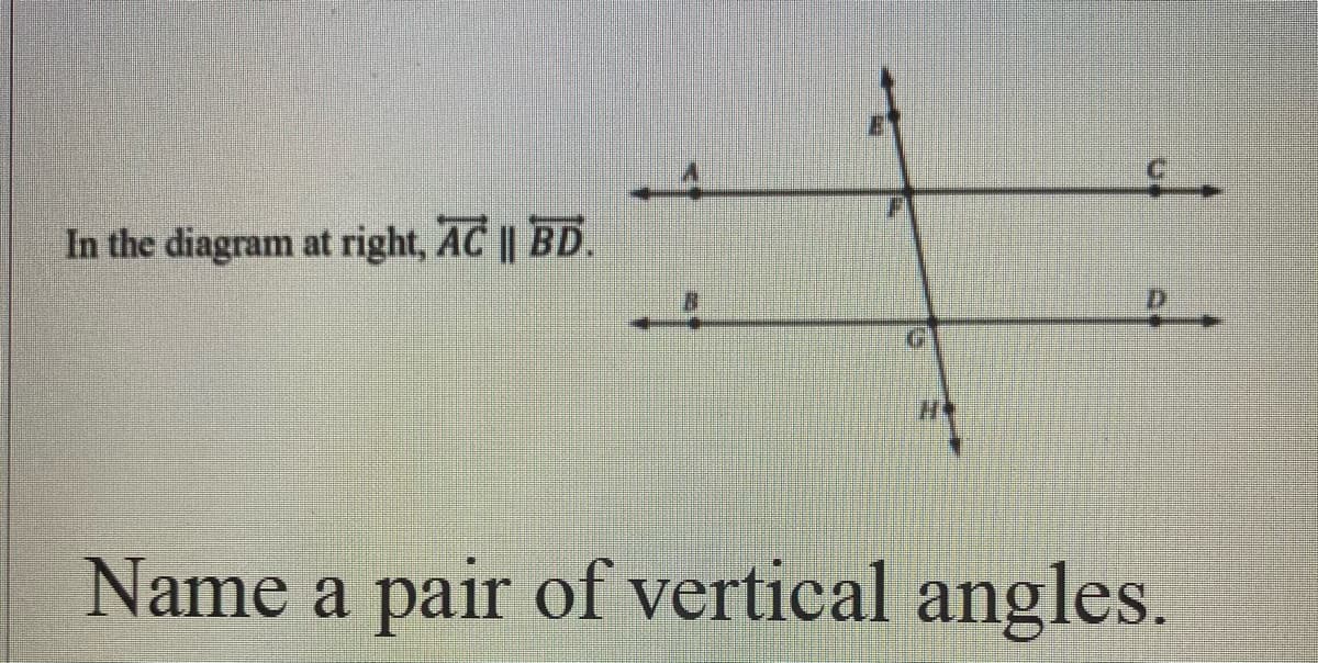 In the diagram at right, AC || BD.
Name a pair of vertical angles.
