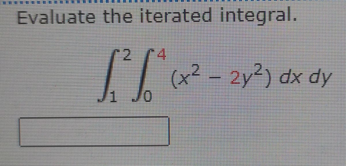 Evaluate the iterated integral.
2.
74
(x² – 2y²) dx dy

