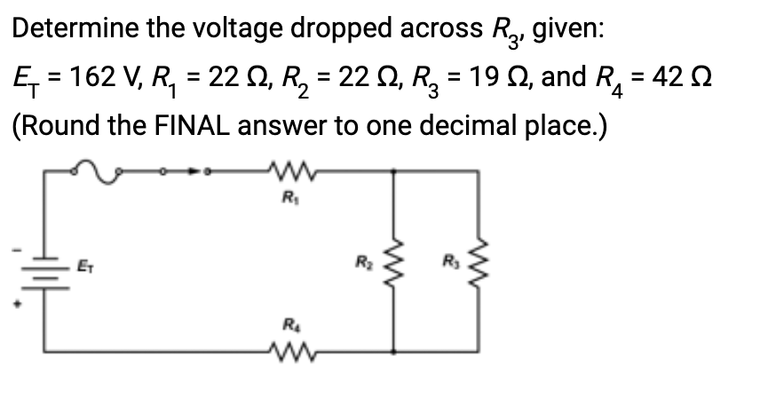 Determine the voltage dropped across R₂, given:
Ę₁ = 162 V, R₁ = 22 Q, R₂ = 22 Q, R₂ = 19 £2, and R₁ =
4
(Round the FINAL answer to one decimal place.)
ET
R₁
R₂
R₂
R₂
= 42 Ω