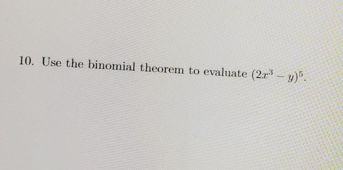 10. Use the binomial theorem to evaluate (2r³-y)5.