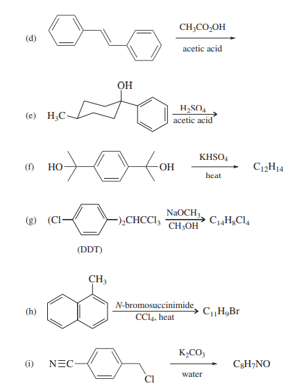 CH;CO,OH
(d)
acetic acid
OH
H2SO4
acetic acid
(e) H3C-
KHSO4
(f)
НО
OH
C12H14
heat
NaOCH,
CH;OH
(g) (Cl-
-,CHCCI3
(DDT)
CH3
N-bromosuccinimide,
CCL4, heat
(h)
C„H,Br
K½CO;
(i)
NEC-
C3H;NO
water
CI
