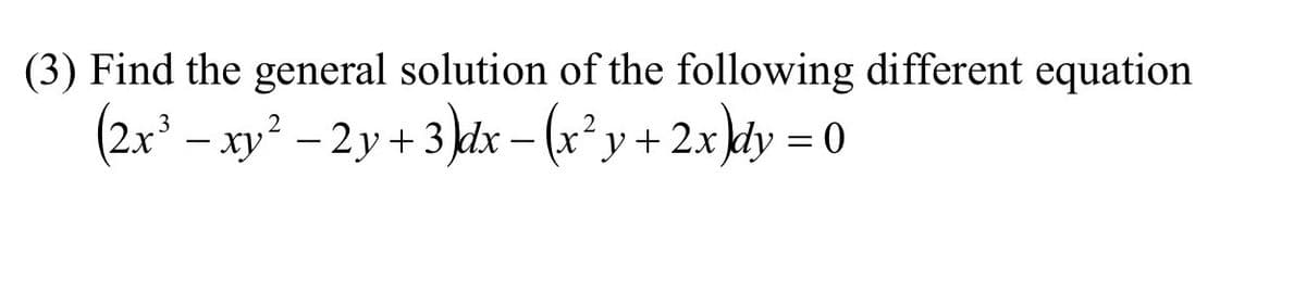 (3) Find the general solution of the following different equation
(2x³ − xy² − 2y + 3)dx − (x²y + 2x)dy = 0