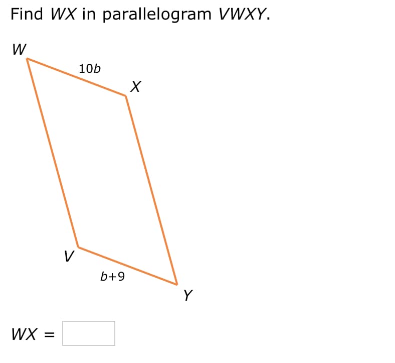 Find WX in parallelogram VWXY.
W
WX =
V
10b
b+9
X
Y