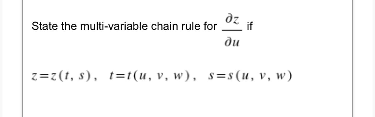дz
State the multi-variable chain rule for
ди
z=z(t, s), t=t(u, v, w), s=s(u, v, w)
if