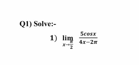 Q1) Solve:-
5cosx
1) lim 4x-2n
4х-2п
x-

