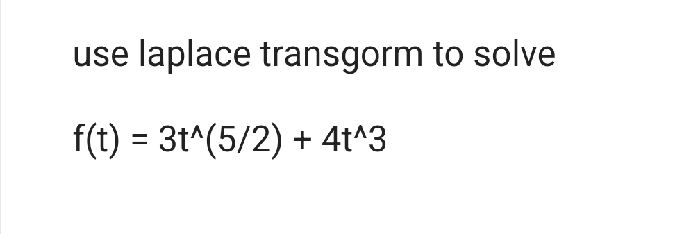 use laplace transgorm to solve
f(t) = 3t^(5/2) + 4t^3