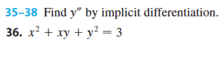 35-38 Find y" by implicit differentiation.
36. x² + xy + y² = 3