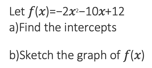 Let f(x)=-2x²-10x+12
a)Find the intercepts
b)Sketch the graph of f(x)
