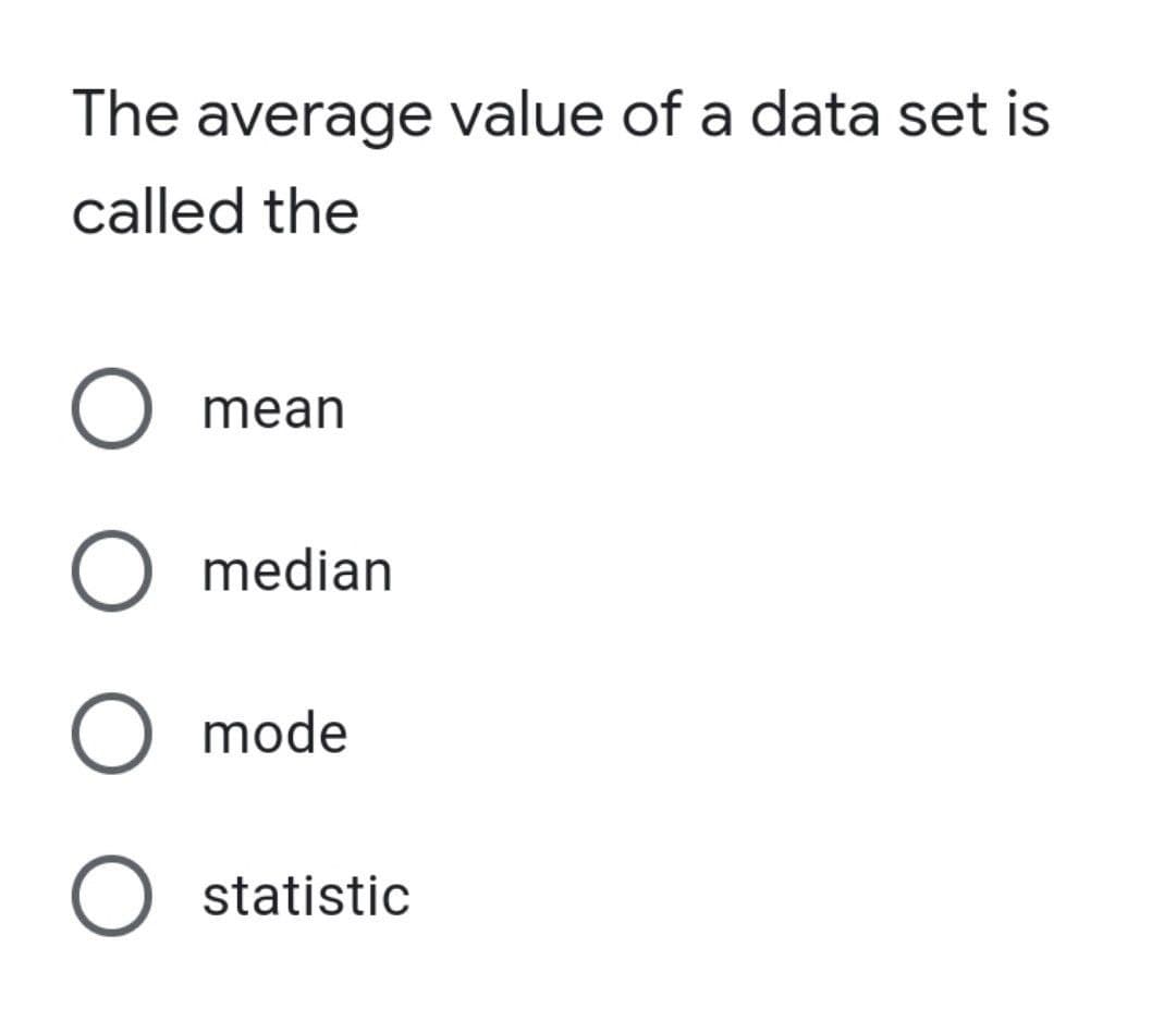 The average value of a data set is
called the
mean
O median
O mode
statistic
