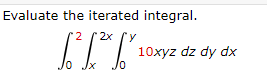 Evaluate the iterated integral.
2x
10xyz dz dy dx
