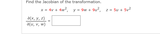 Find the Jacobian of the transformation.
x = 4v + 4w2, y = 9w + 9u²,
z = 5u + 5v2
д(х, у, 2)
a(u, v, w)
