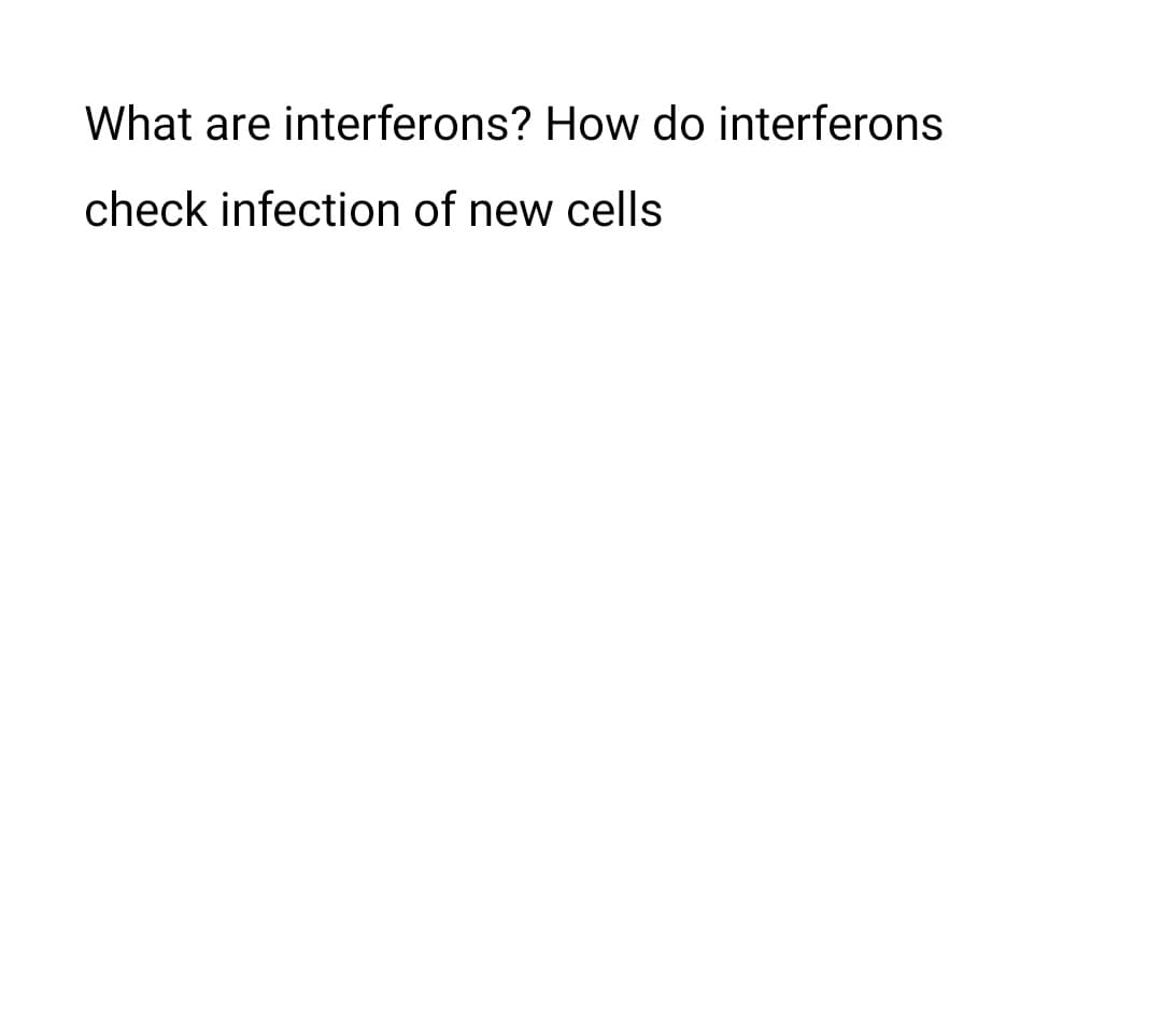 What are interferons? How do interferons
check infection of new cells

