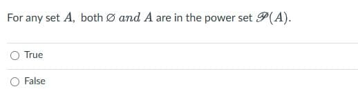 For any set A, both Ø and A are in the power set (A).
True
O False