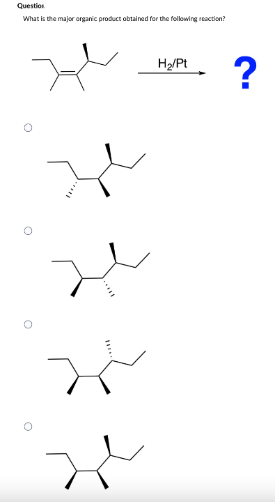 Question
What is the major organic product obtained for the following reaction?
H₂/Pt
?