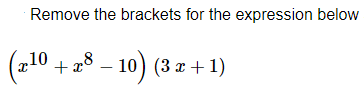 Remove the brackets for the expression below
(x10 + x8 – 10) (3 x + 1)