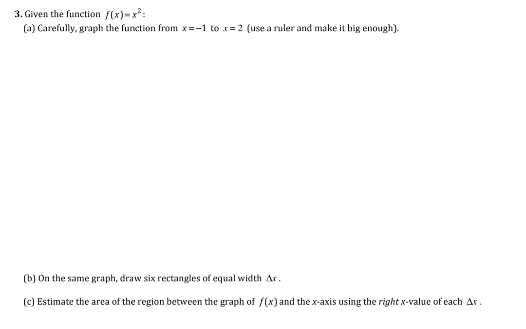 Given the function f(x)=x²:
(a) Carefully, graph the function from x=-1 to x= 2 (use a ruler and make it big enough).
