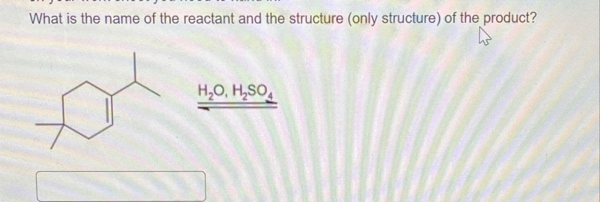 What is the name of the reactant and the structure (only structure) of the product?
H₂O, H₂SO4