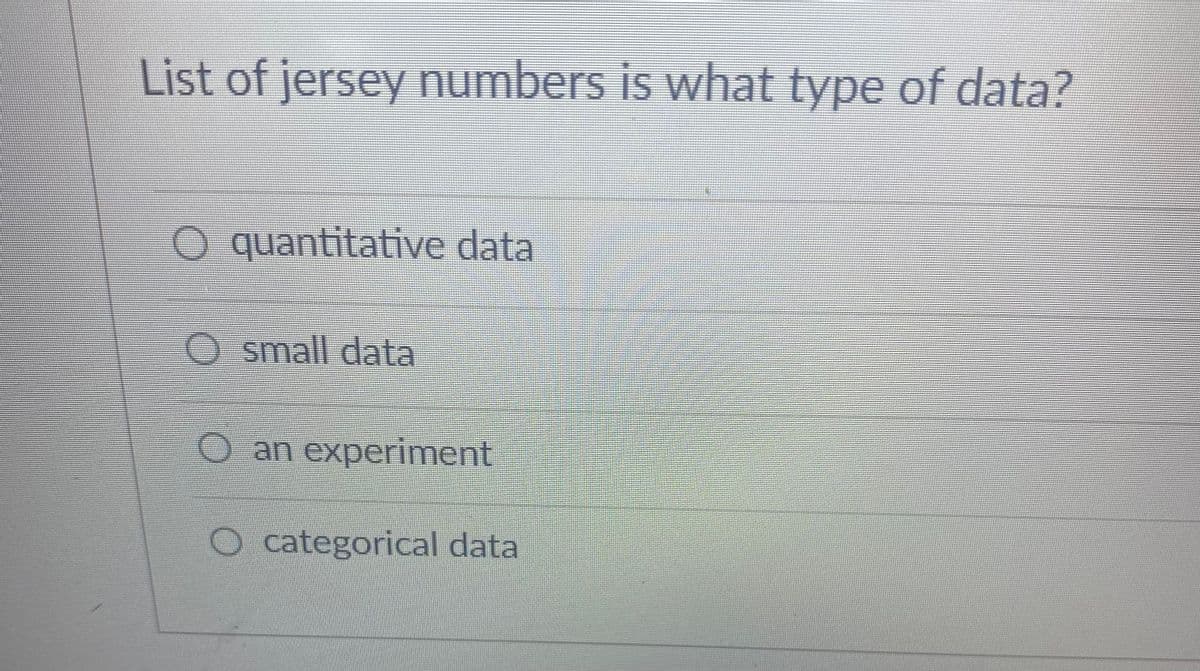 List of jersey numbers is what type of data?
quantitative data
Osmall data
Oan experiment
O categorical data