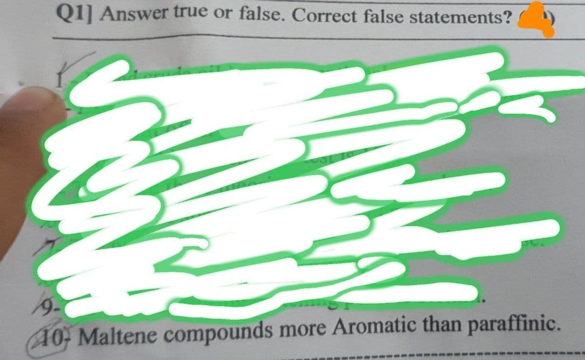 Q1] Answer true or false. Correct false statements?
9
40 Maltene compounds more Aromatic than paraffinic.