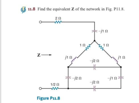 11.8 Find the equivalent Z of the network in Fig. P11.8.
20
-j10
10
192
Z
1/2 2
ww
Figure P11.8
jin
-j2n
-j20
-j2 9
16
j1 D
-j10: