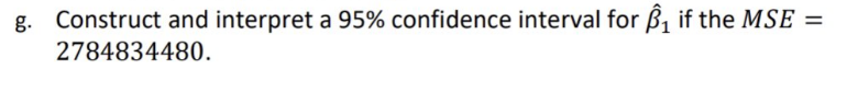 g. Construct and interpret a 95% confidence interval for ₁ if the MSE =
2784834480.