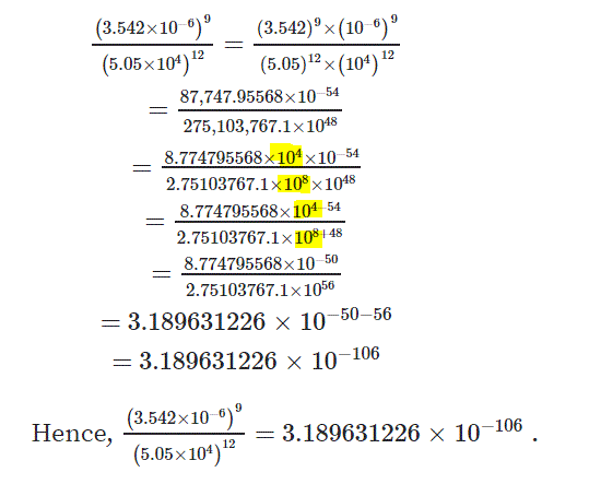 (3.542x10 °)"
(5.05×104) "
(3.542)°× (10 °)"
(5.05) 1² × (104) *²
87,747.95568×10 54
275,103,767.1×1048
8.774795568×10ª× 10 _54
2.75103767.1×108 × 1048
8.774795568× 104–54
2.75103767.1×108+ 48
50
8.774795568× 10
2.75103767.1×1056
= 3.189631226 × 10–50–56
= 3.189631226 × 10–106
