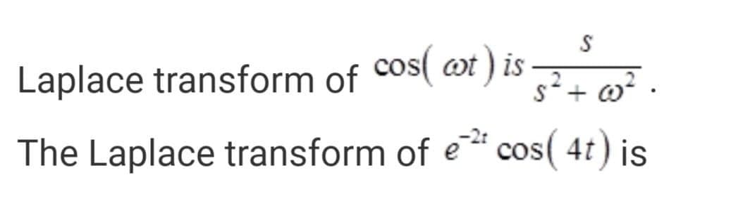 Laplace transform of cos( ot ) is
s²+ @² •
The Laplace transform of e cos( 4t) is
CoS

