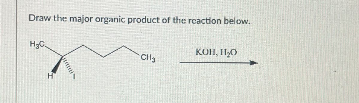 Draw the major organic product of the reaction below.
H3C.
H
KOH, H₂O
CH3