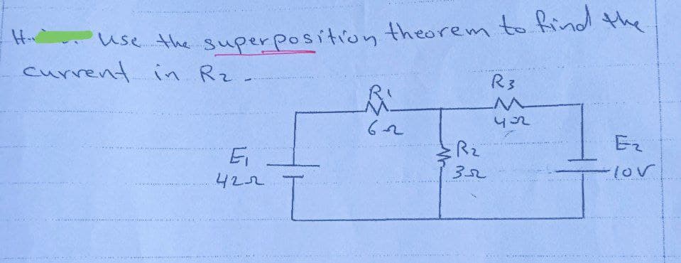 H. Use the superposition theorem to find the
current in R₂-
R3
R
E₂
-lov
422
***
T
*HEX EVİNİRİKčahan angepass
622
R₂
352
432
Chan
AND eraries