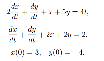 d.x
dy
2.
+
dt
dt
+ x + 5y = 4t,
dx
dy
+
+ 2x + 2y = 2,
dt
dt
x(0) = 3,
y(0) = –4.
