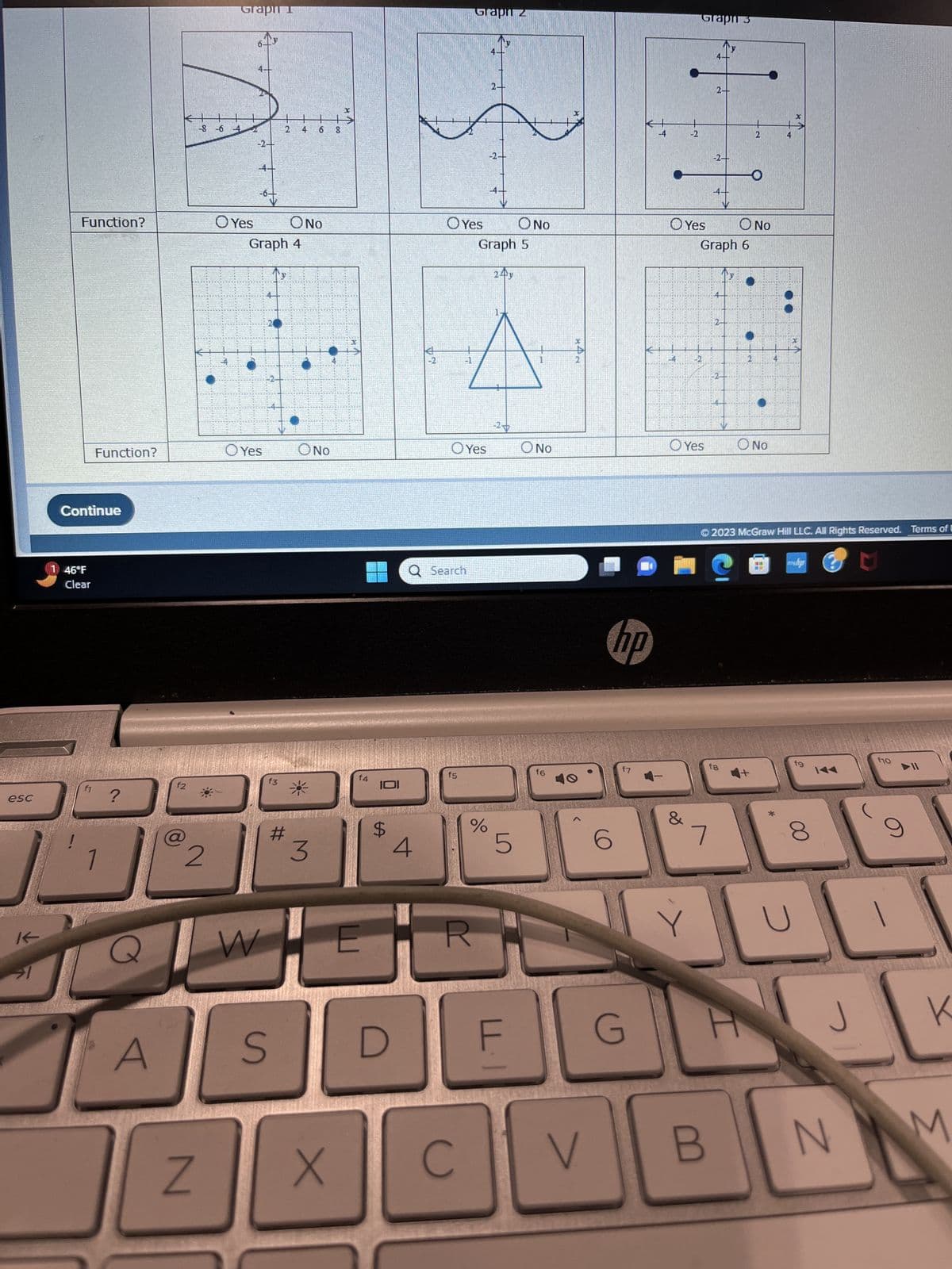 esc
K
>1
Function?
Function?
Continue
46°F
Clear
1
?
A
f2
2
Z
Graphy
-8 6 4
OYes ΟΝΟ
Graph 4
Yes
24
f3
#
ΟΝΟ
3
X
EX
f4
X
W E
$
G
S D
4
Q Search
f5
Gapuz
Yes ΟΝΟ
Graph 5
24y
Yes
do
R
G
1
LS
FI
ONO
f6
0
с
CV
6
hp
f7
1
G
-4
-2
Yes
&
Graph s
O Yes
Y
4.
2-
7
-2-
--4-
Graph 6
fg
2
O
Ο ΝΟ
●
O No
4
Ⓒ2023 McGraw Hill LLC. All Rights Reserved. Terms of U
x
www.lip
fg
00
f10
30
J
K
BNM