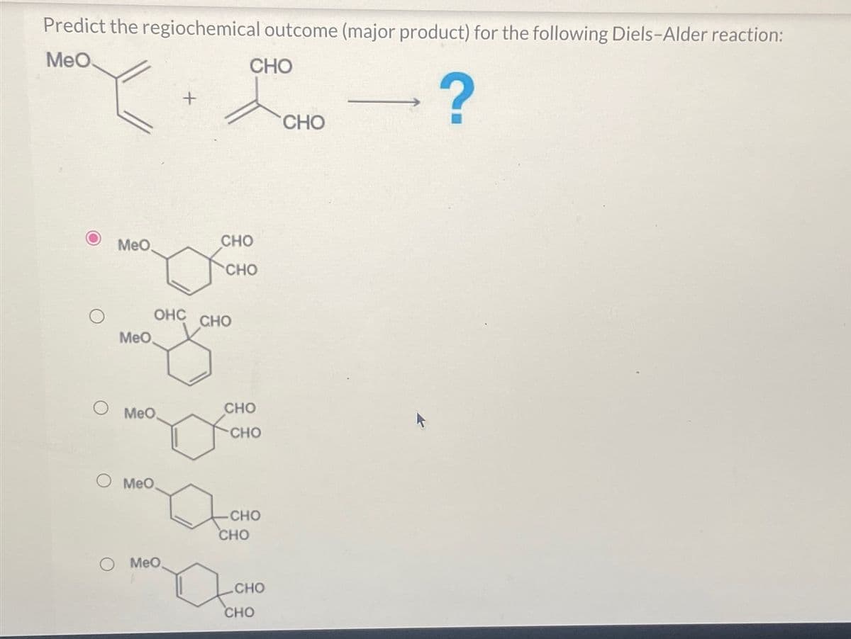 Predict the regiochemical outcome (major product) for the following Diels-Alder reaction:
MeO
CHO
?
MeO
MeO
OHC
MeO
O MeO.
+
O Meo,
CHO
CHO
CHO
CHO
хсно
- сно
CHO
Осно
CHO
CHO