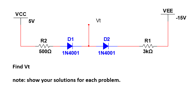 VEE
vcc
-15V
5V
Vt
R2
D1
D2
R1
5000
1N4001
1N4001
3k2
Find Vt
note: show your solutions for each problem.

