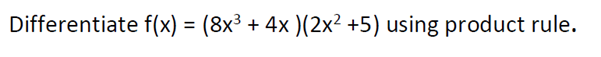 Differentiate f(x) = (8x³ + 4x )(2x² +5) using product rule.
%3D
