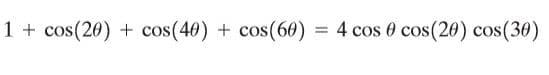 1 + cos(20) + cos(40) + cos(60)
4 cos 0 cos(20) cos(30)
