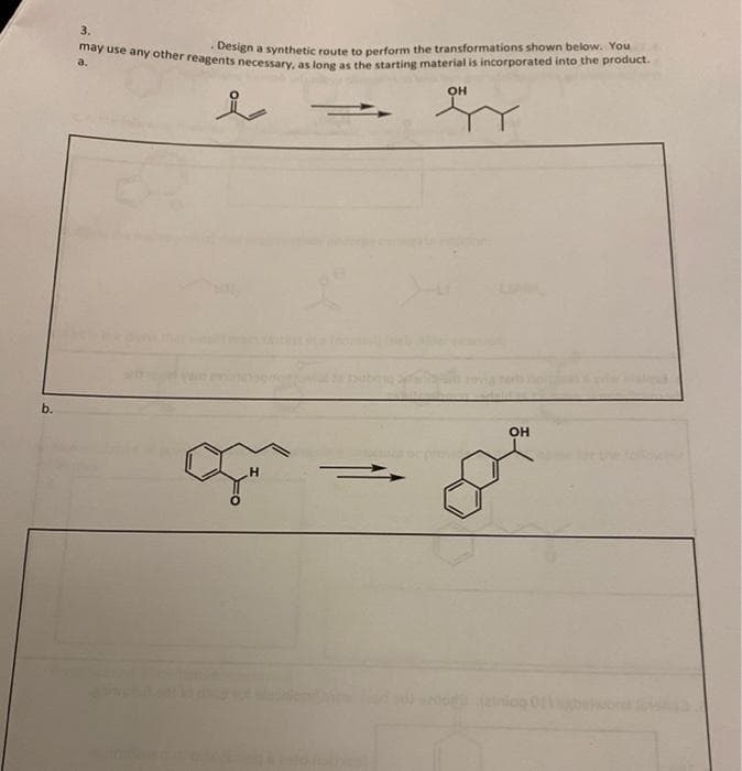 may use any other reagents necessary, as long as the starting material is incorporated into the product.
3.
Design a synthetic route to perform the transformations shown below. You
a.
OH
b.
OH
