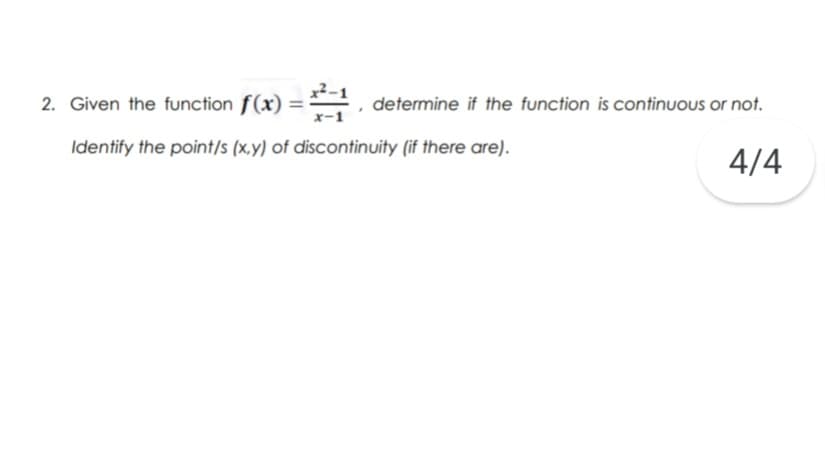 2. Given the function f(x) =. determine if the function is continuous or not.
Identify the point/s (x,y) of discontinuity (if there are).
4/4
