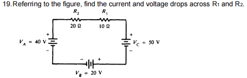 19.Referring to the figure, find the current and voltage drops across R1 and R2.
R,
20 A
10 A
= 40 V
EV = 50 v
V - 20 V
