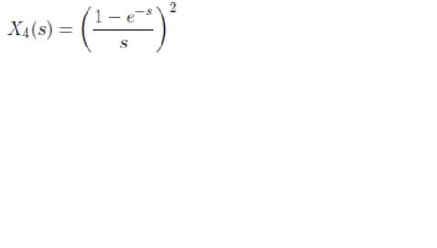 2
1-e
X4(s) = (¹-0-²) ²