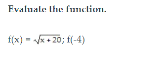 Evaluate the function.
f(x) = x + 20; f(-4)
