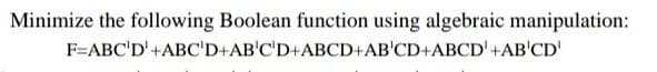 Minimize the following Boolean function using algebraic manipulation:
F=ABC'D'+ABC'D+AB'C'D+ABCD+AB'CD+ABCD'+AB'CD'
