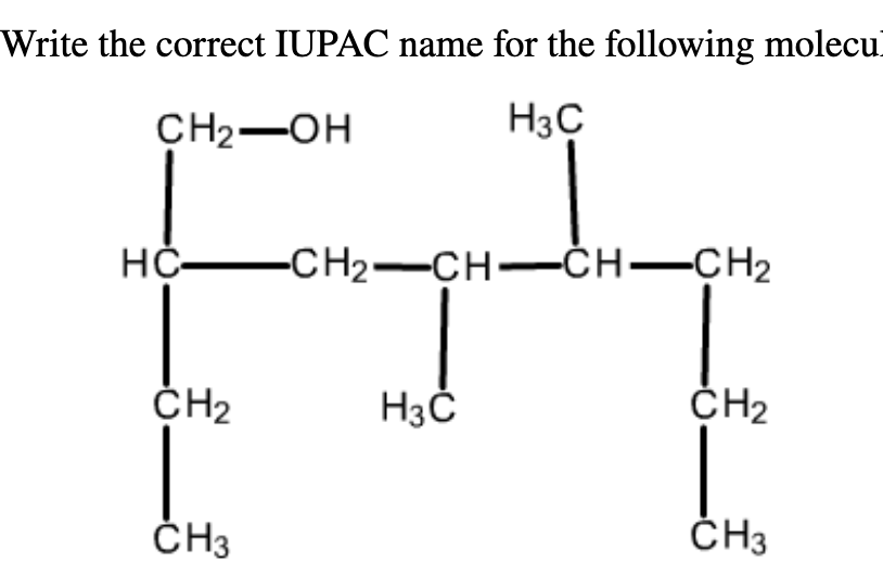 Write the correct IUPAC name for the following molecu
CH₂-OH
H3C
HC-
CH₂
—
CH3
-CH₂-CH-CH-CH₂
H3C
CH₂
CH3