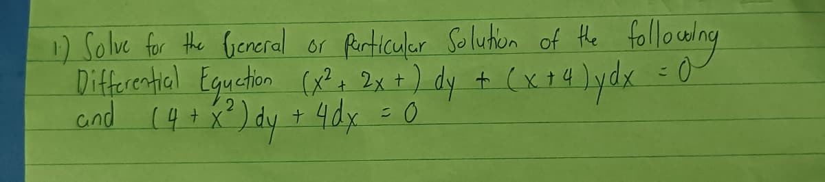 1) Solve for the (veneral or particuler Solution of the following
Differential Equation (x² + 2x +) dy + (x+4) ydx = 0
and (4+x²) dy
x²) dy + 4dx = 0