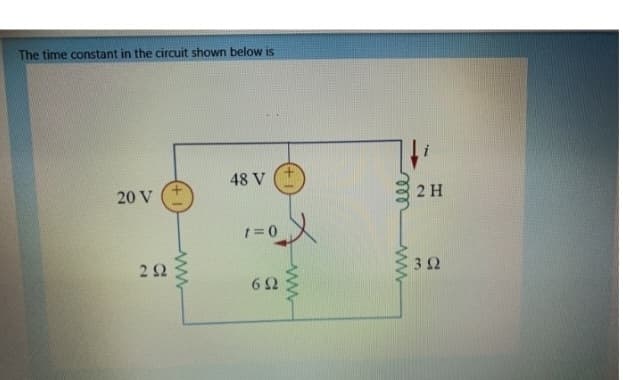 The time constant in the circuit shown below is
20 V
292
www
48 V
1=0
X
692
m
rele
www
2 H
392